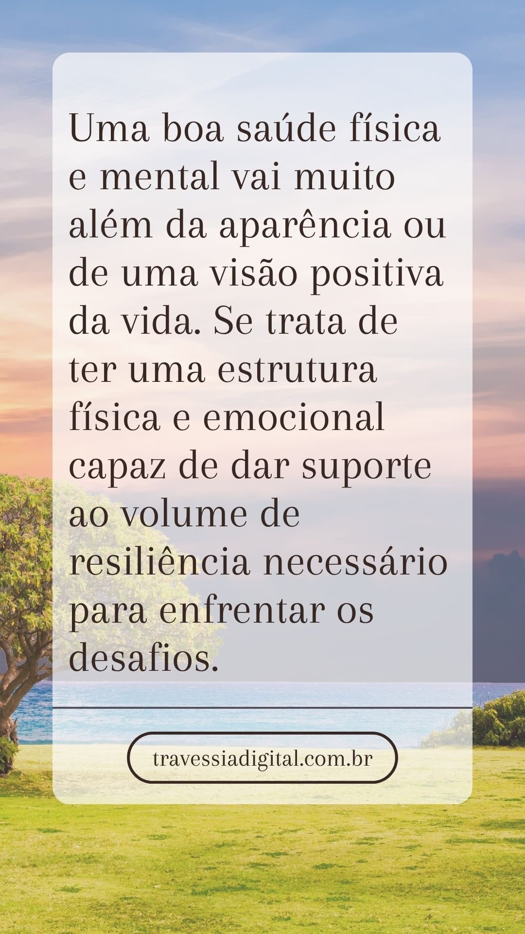 Uma boa saúde física e mental vai muito além da aparência ou de uma visão positiva da vida. Se trata de ter uma estrutura física e emocional capaz de dar suporte ao volume de resiliência necessário para enfrentar os desafios.