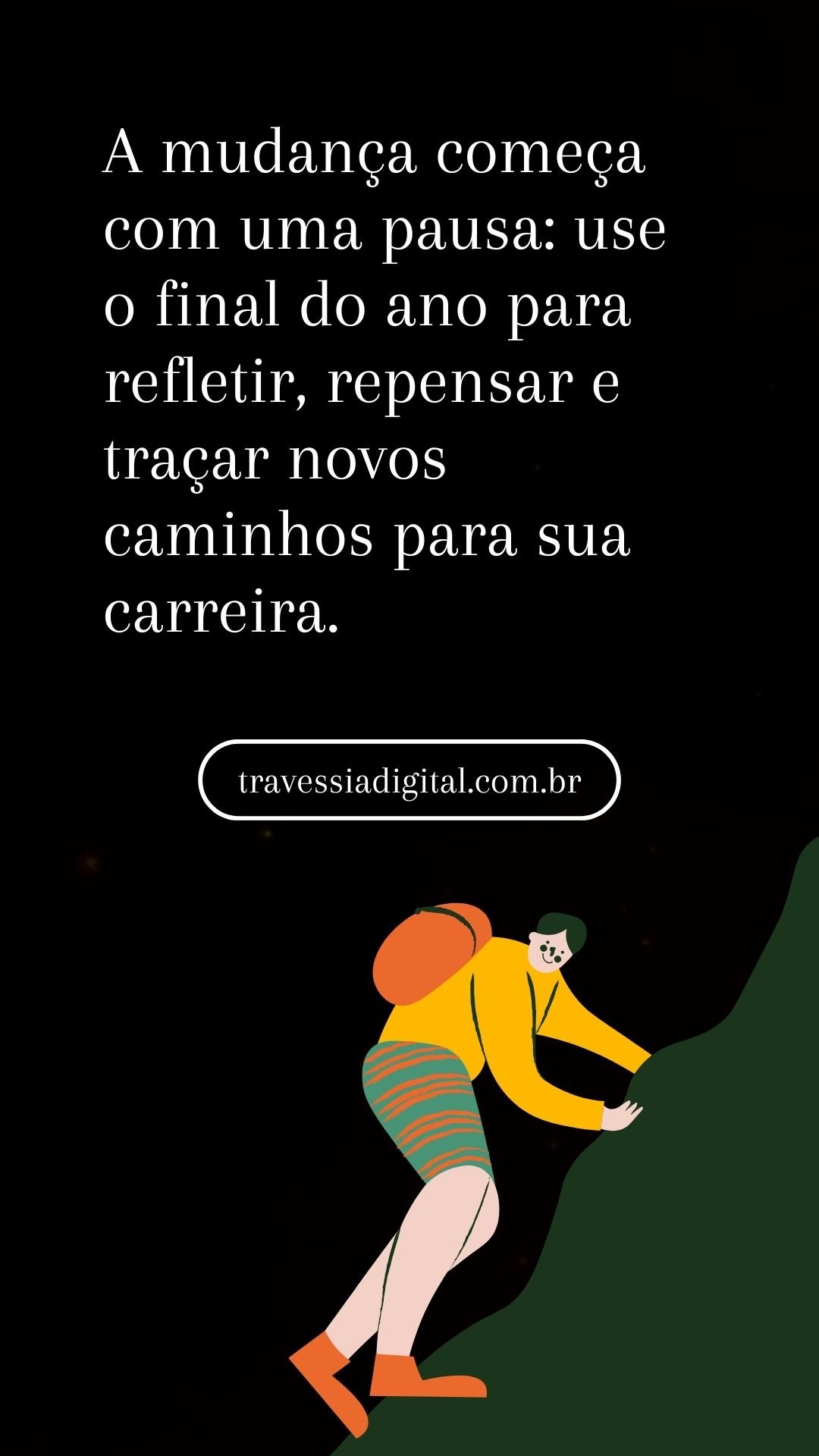A mudança começa com uma pausa: use o final do ano para refletir, repensar e traçar novos caminhos para sua carreira.