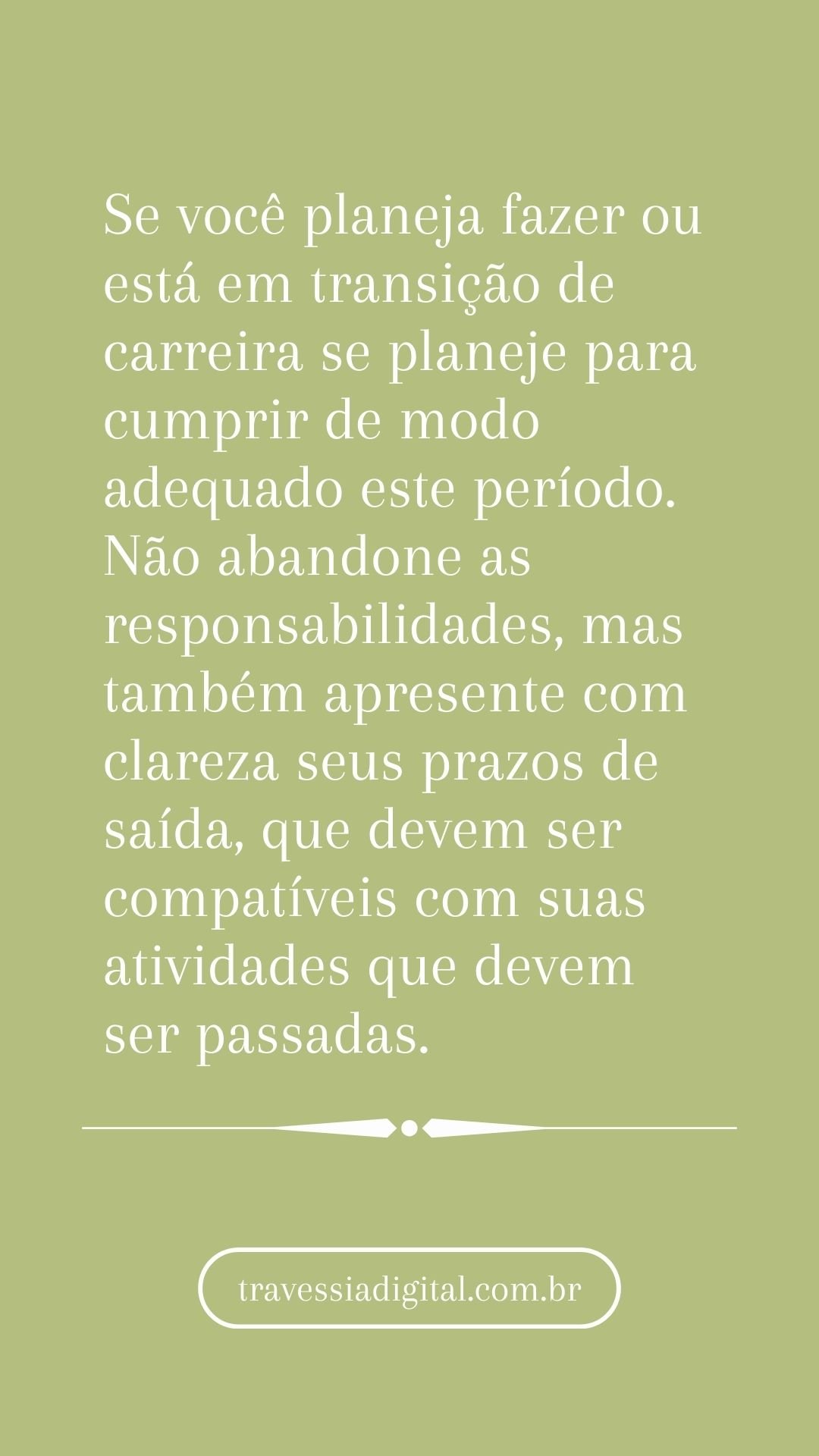 Se você planeja fazer ou está em transição de carreira se planeje para cumprir de modo adequado este período. Não abandone as responsabilidades, mas também apresente com clareza seus prazos de saída, que devem ser compatíveis com suas atividades que devem ser passadas.