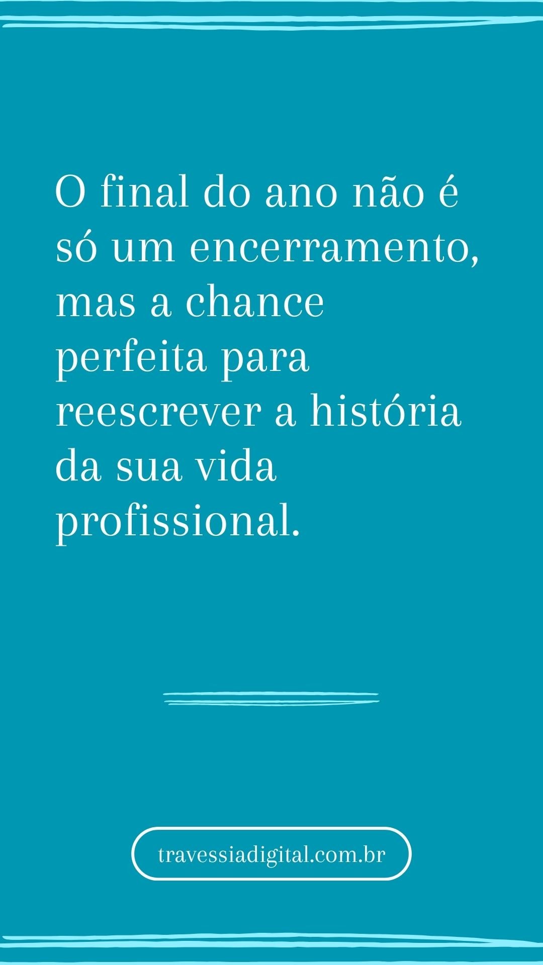 O final do ano não é só um encerramento, mas a chance perfeita para reescrever a história da sua vida profissional.