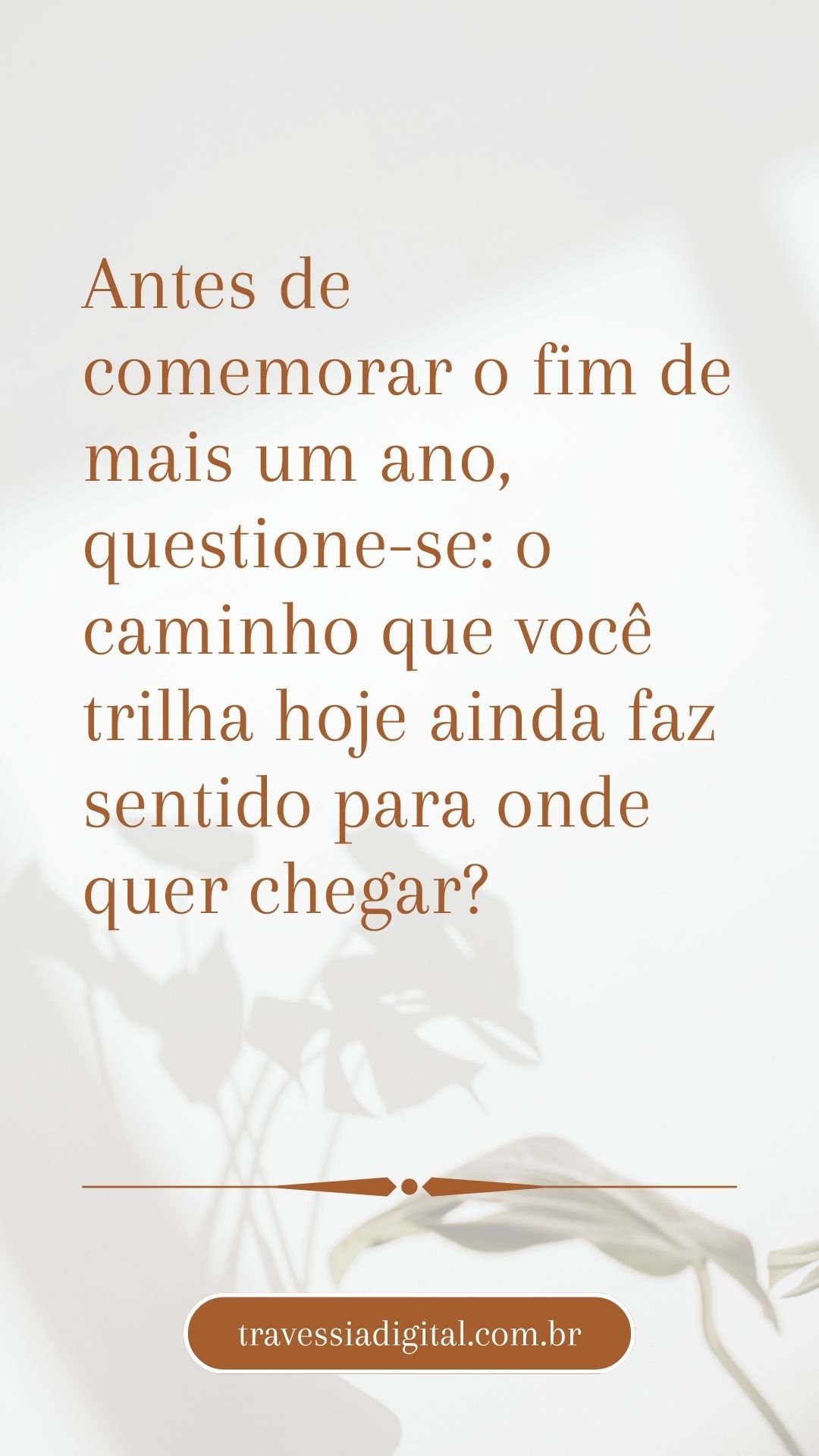 Antes de comemorar o fim de mais um ano, questione-se: o caminho que você trilha hoje ainda faz sentido para onde quer chegar?