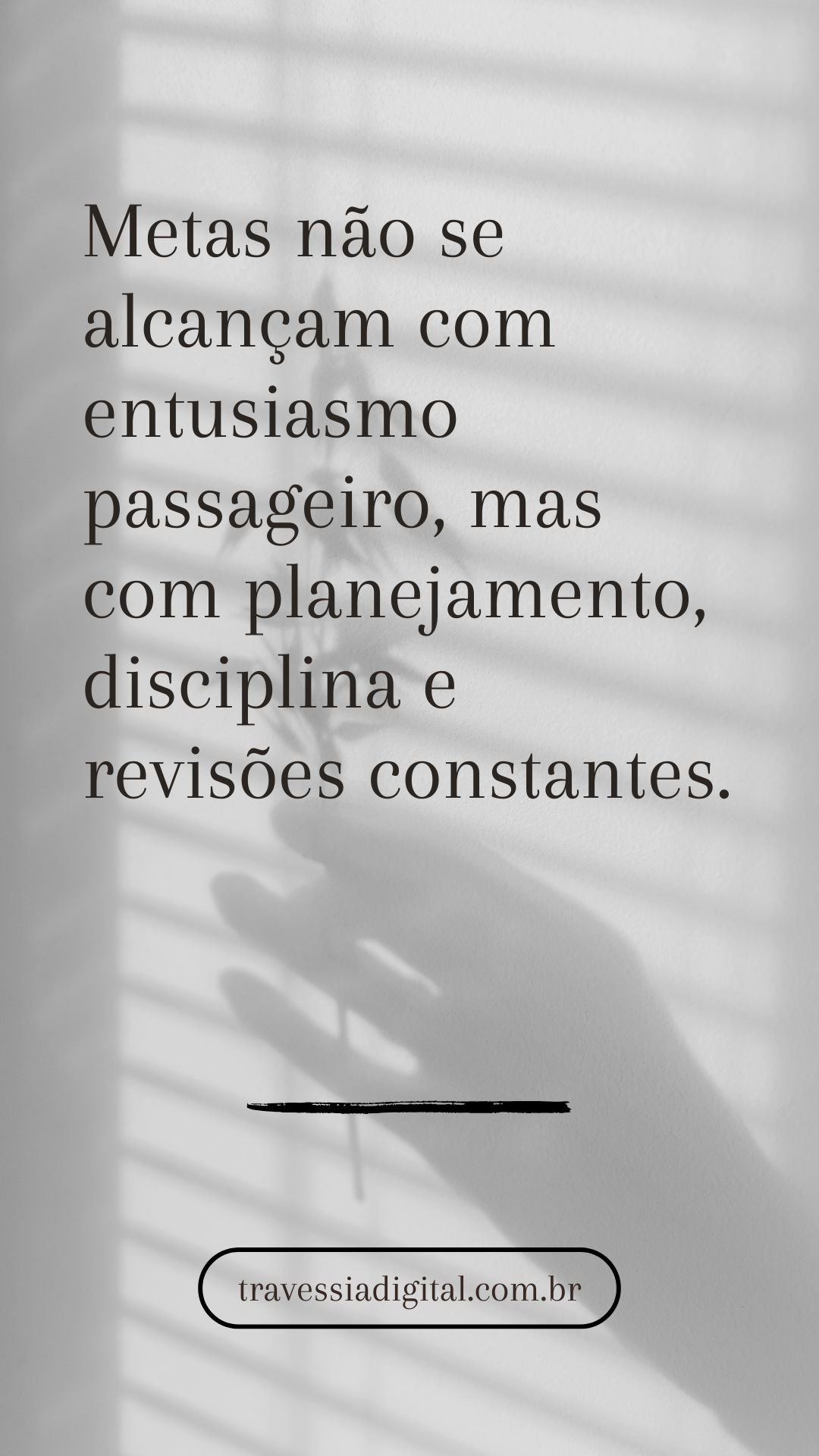Metas não se alcançam com entusiasmo passageiro, mas com planejamento, disciplina e revisões constantes.