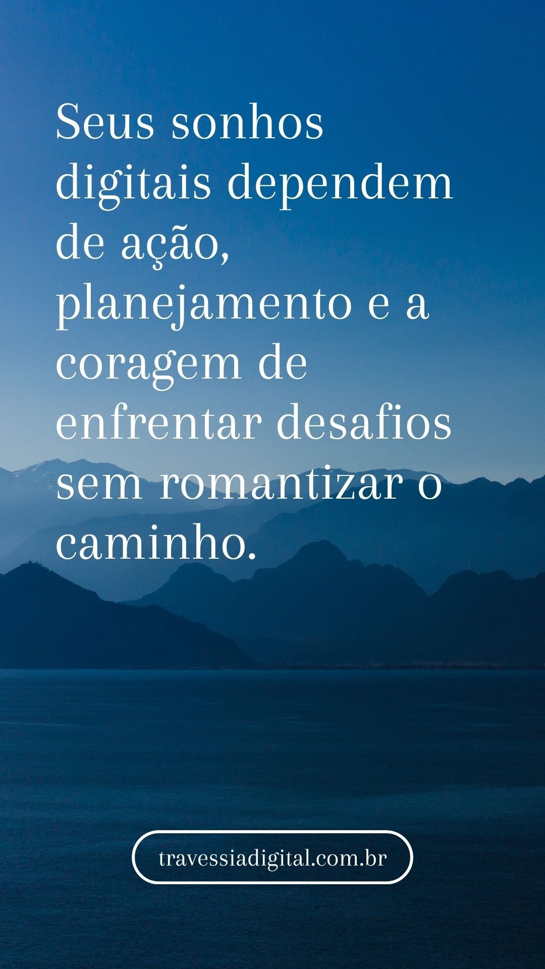 Seus sonhos digitais dependem de ação, planejamento e a coragem de enfrentar desafios sem romantizar o caminho.