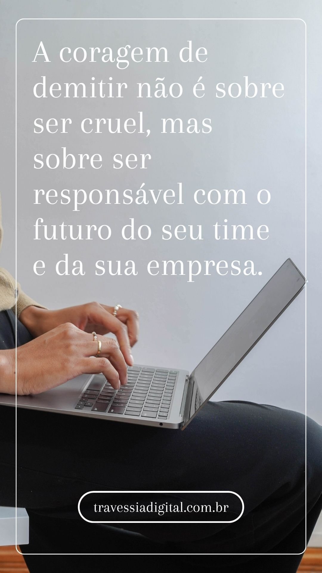 A coragem de demitir não é sobre ser cruel, mas sobre ser responsável com o futuro do seu time e da sua empresa.